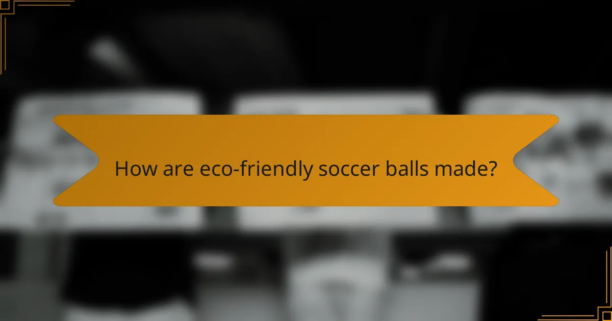 How are eco-friendly soccer balls made?