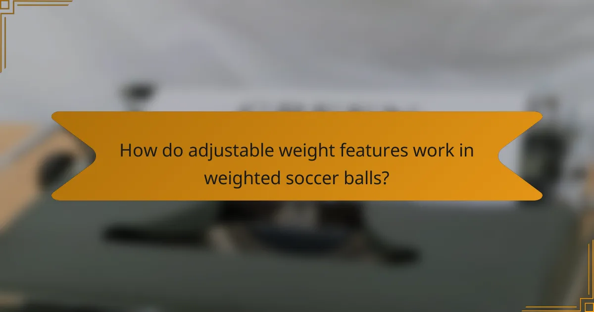 How do adjustable weight features work in weighted soccer balls?