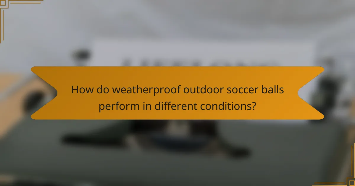 How do weatherproof outdoor soccer balls perform in different conditions?