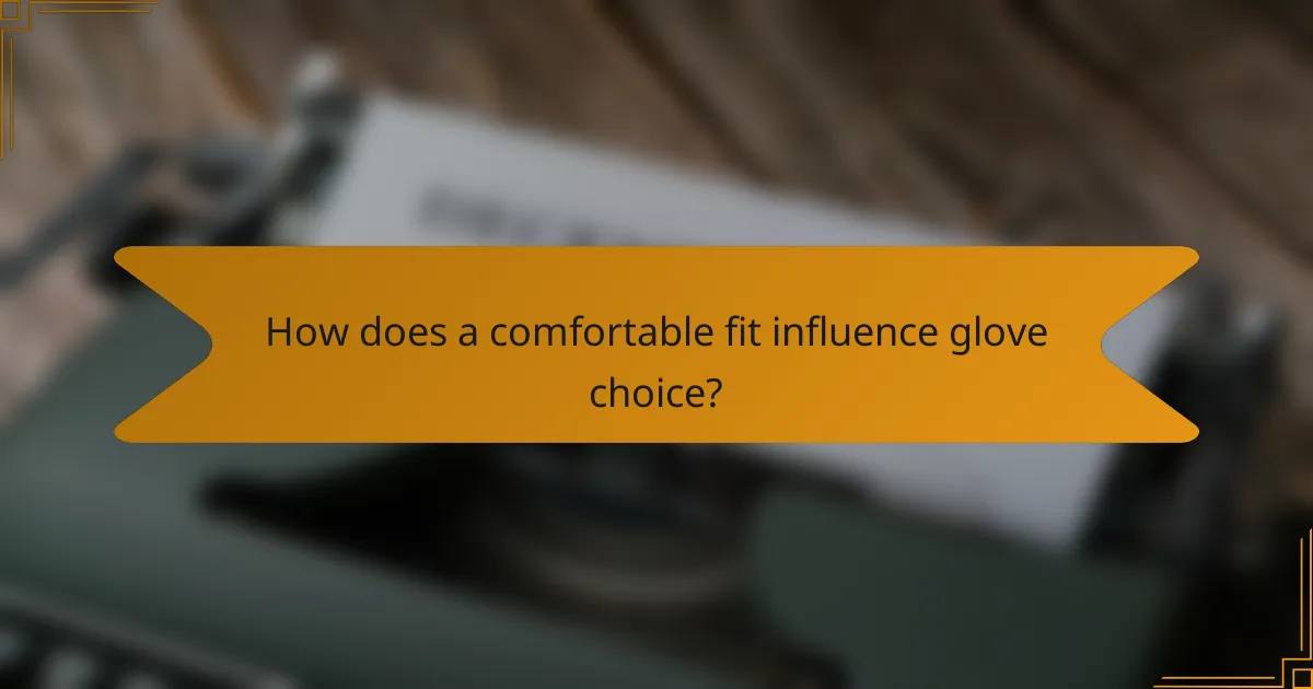 How does a comfortable fit influence glove choice?