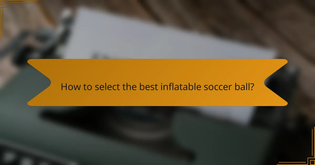 How to select the best inflatable soccer ball?