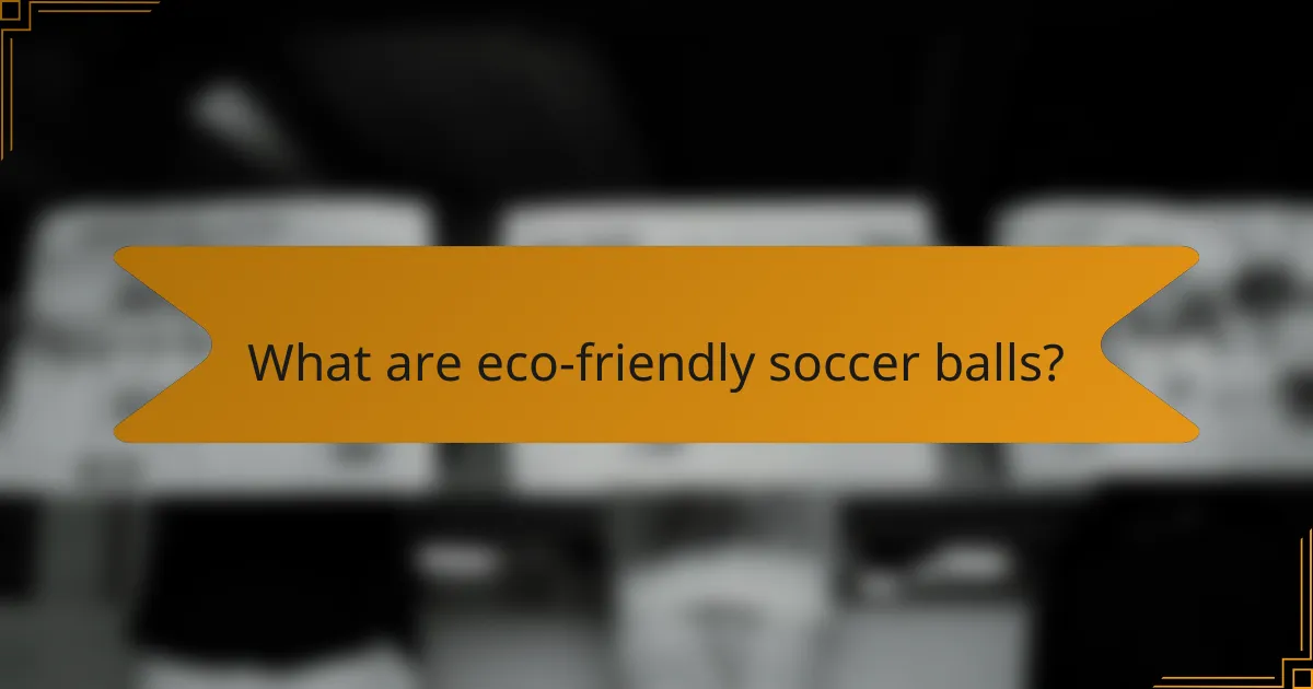What are eco-friendly soccer balls?