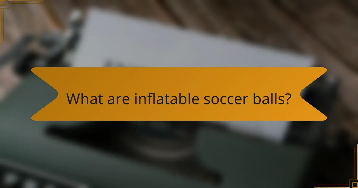What are inflatable soccer balls?