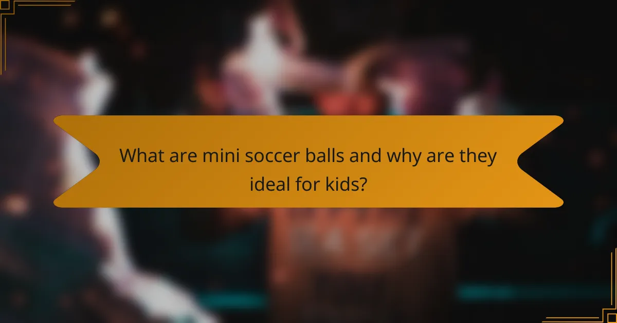 What are mini soccer balls and why are they ideal for kids?