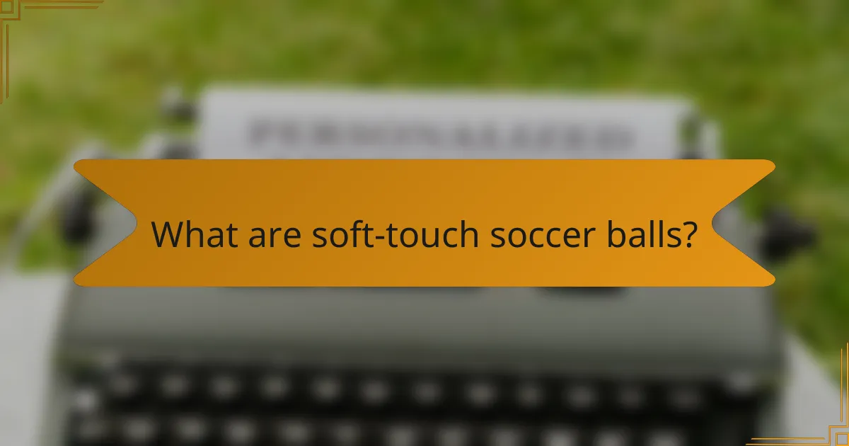What are soft-touch soccer balls?
