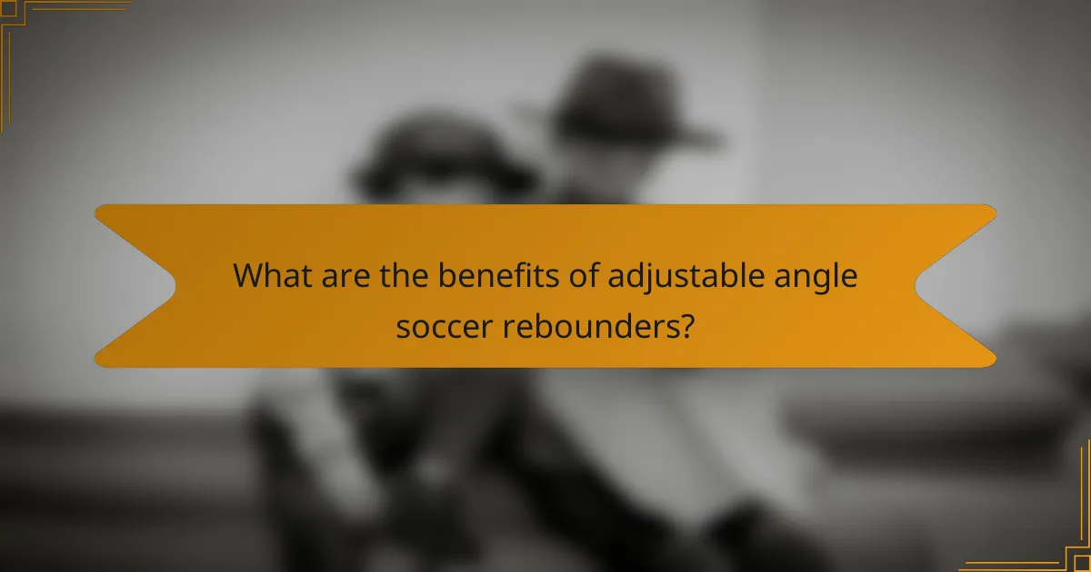 What are the benefits of adjustable angle soccer rebounders?