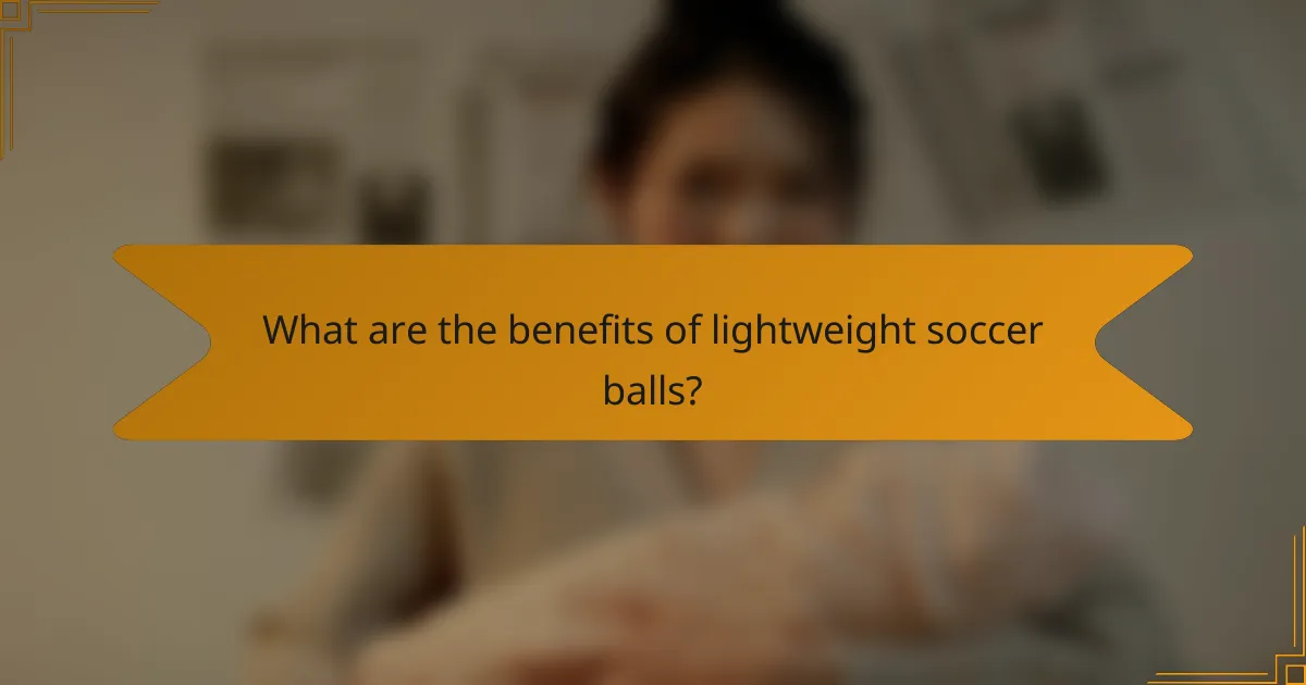 What are the benefits of lightweight soccer balls?