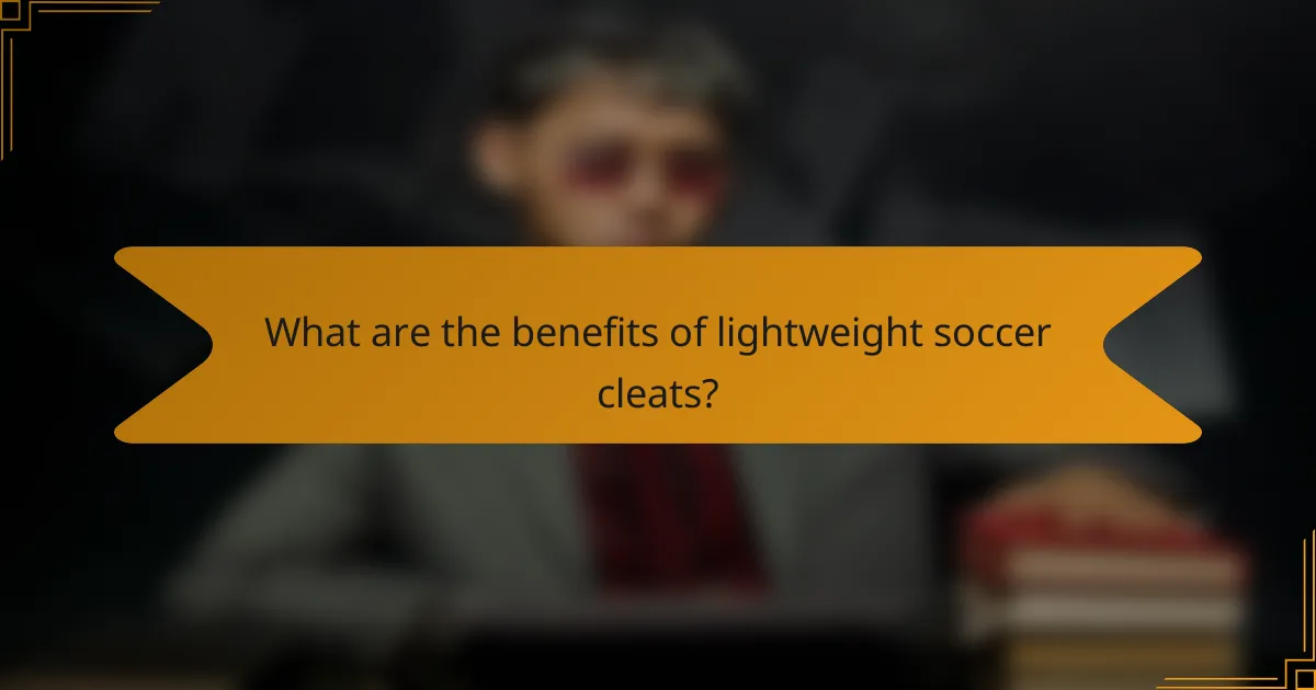 What are the benefits of lightweight soccer cleats?