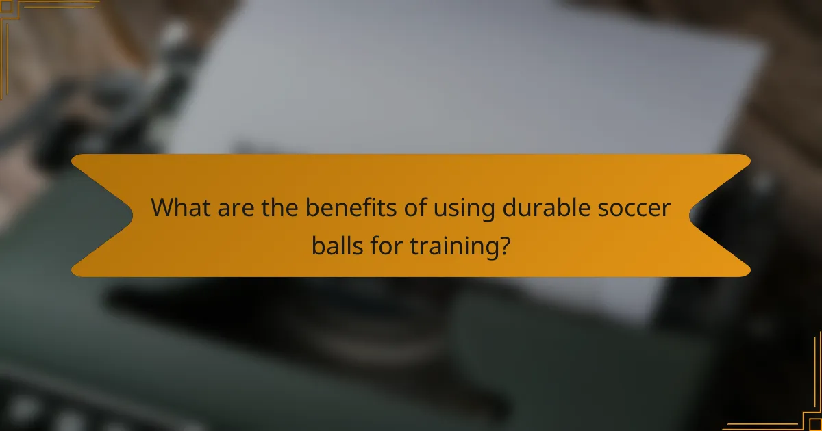 What are the benefits of using durable soccer balls for training?