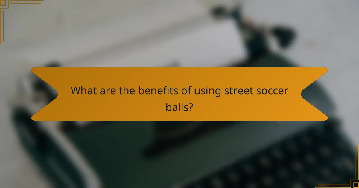 What are the benefits of using street soccer balls?