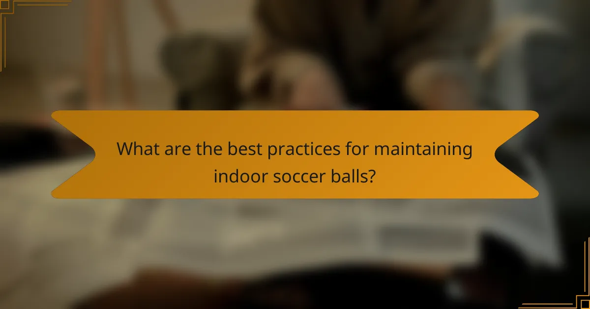 What are the best practices for maintaining indoor soccer balls?