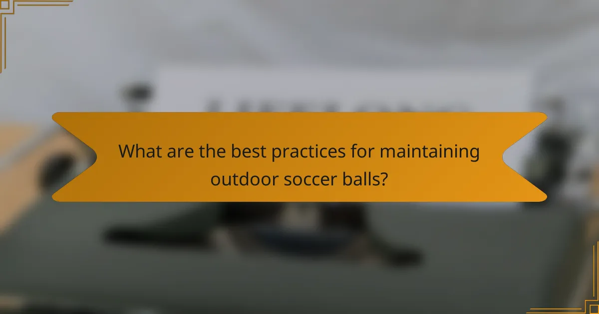 What are the best practices for maintaining outdoor soccer balls?