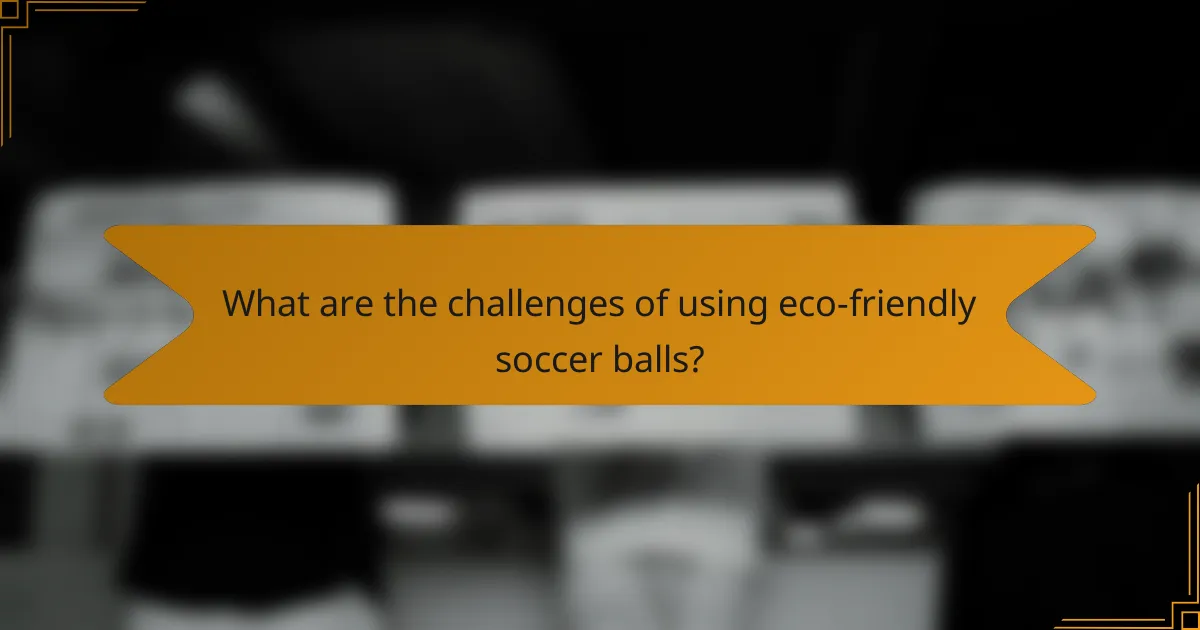 What are the challenges of using eco-friendly soccer balls?