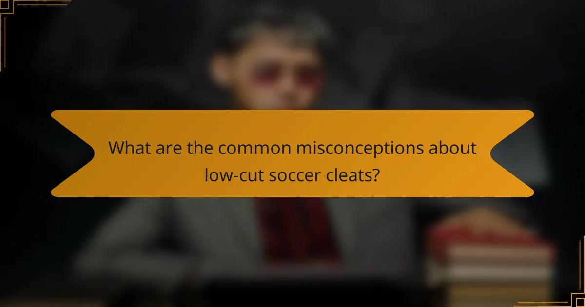 What are the common misconceptions about low-cut soccer cleats?