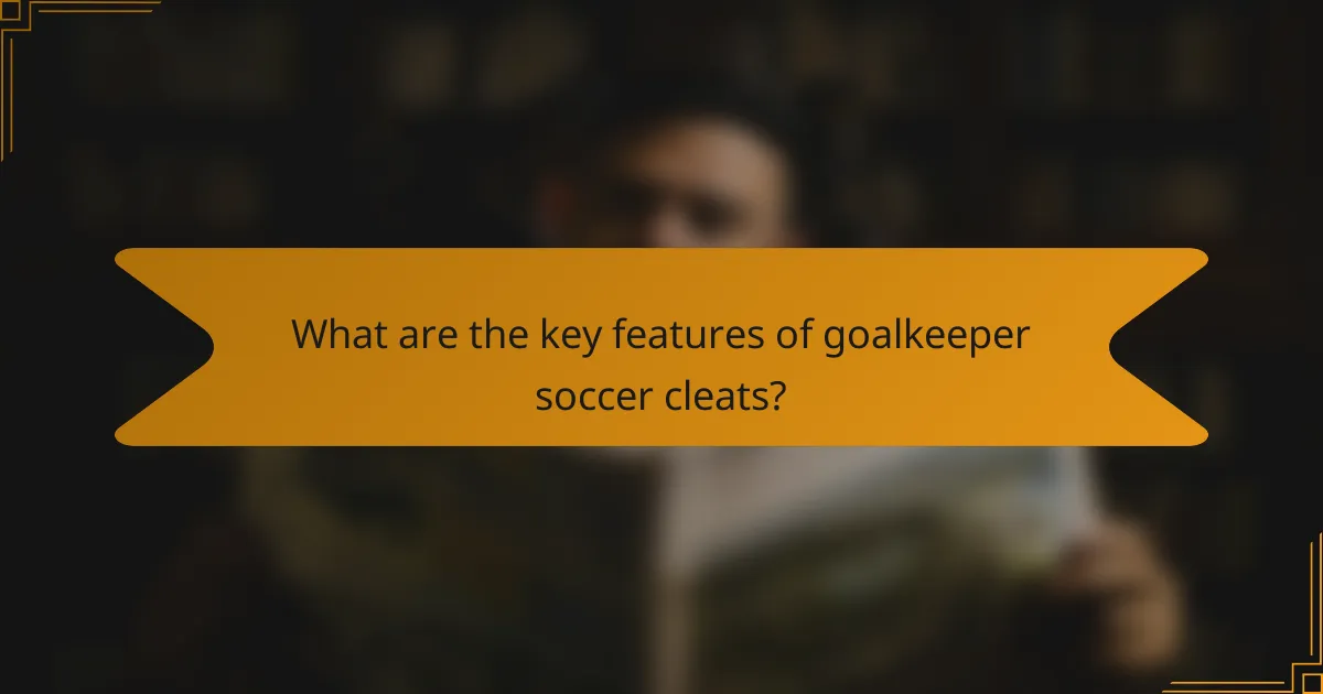 What are the key features of goalkeeper soccer cleats?