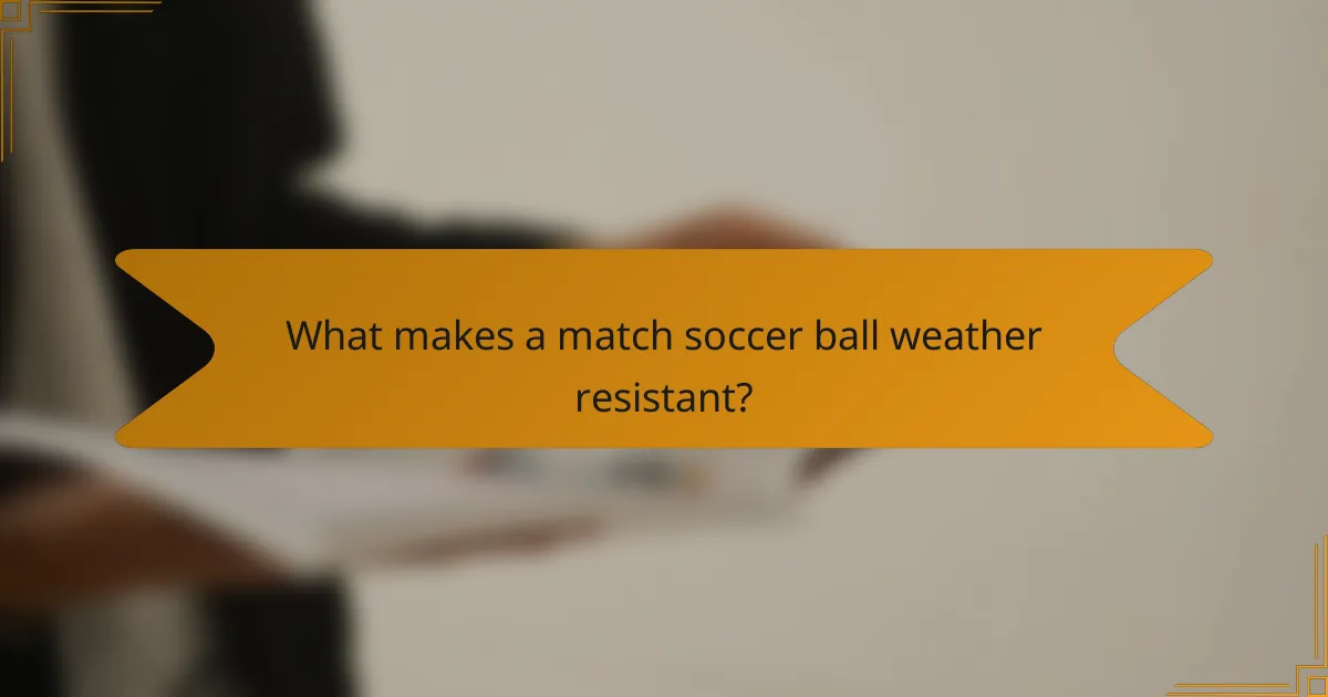 What makes a match soccer ball weather resistant?