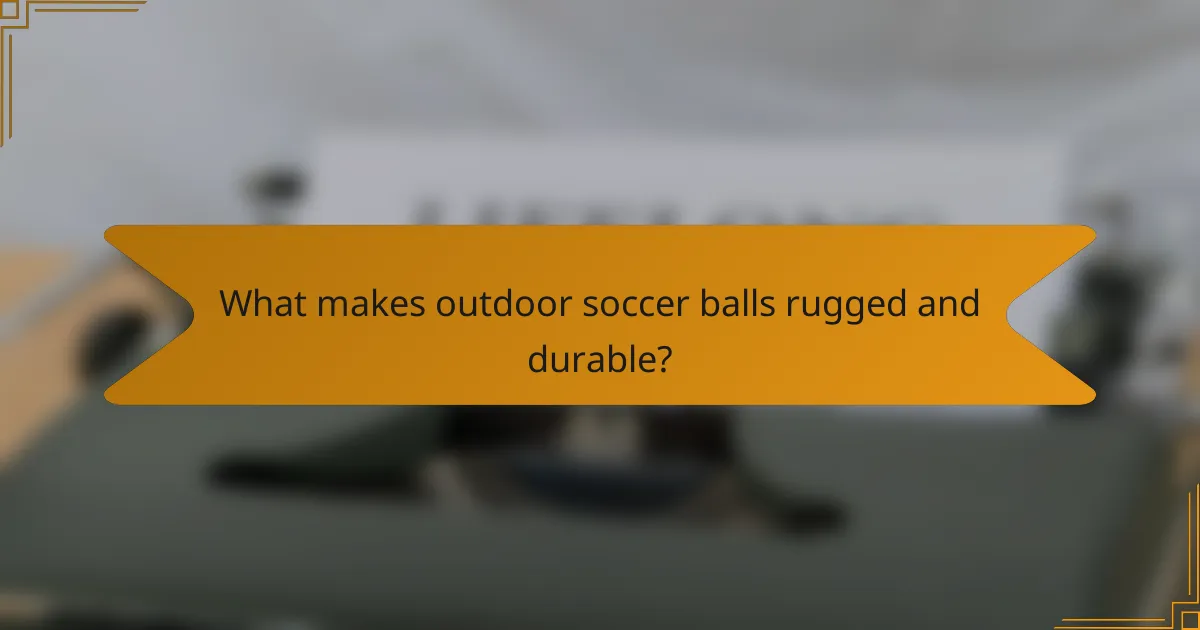 What makes outdoor soccer balls rugged and durable?