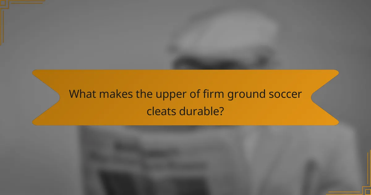 What makes the upper of firm ground soccer cleats durable?