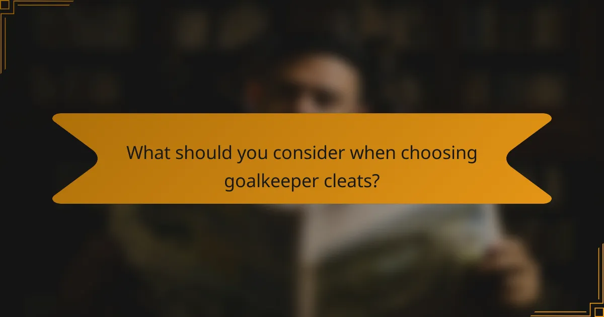 What should you consider when choosing goalkeeper cleats?
