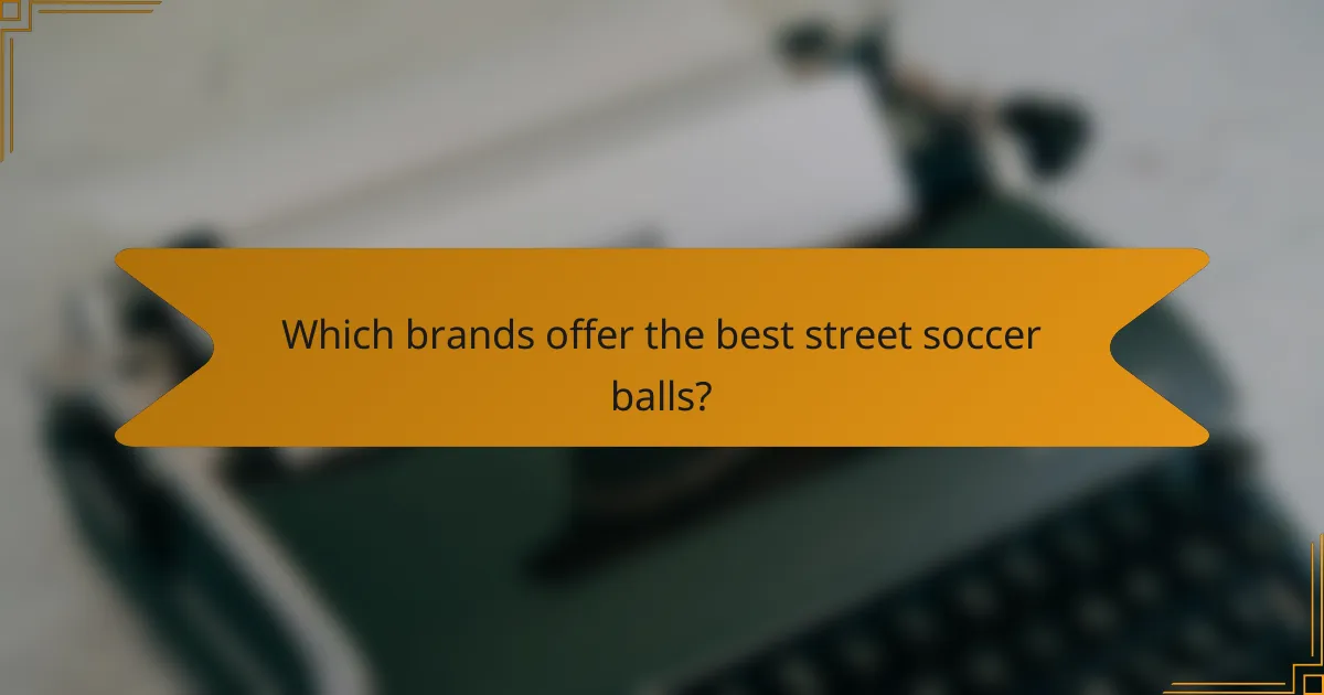 Which brands offer the best street soccer balls?