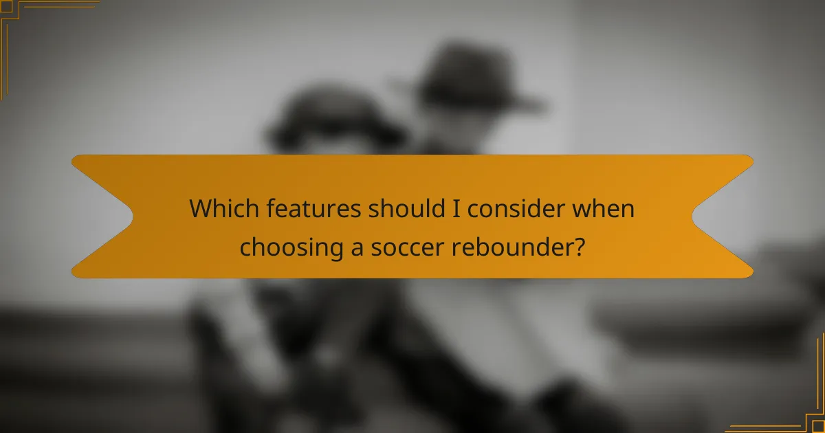Which features should I consider when choosing a soccer rebounder?