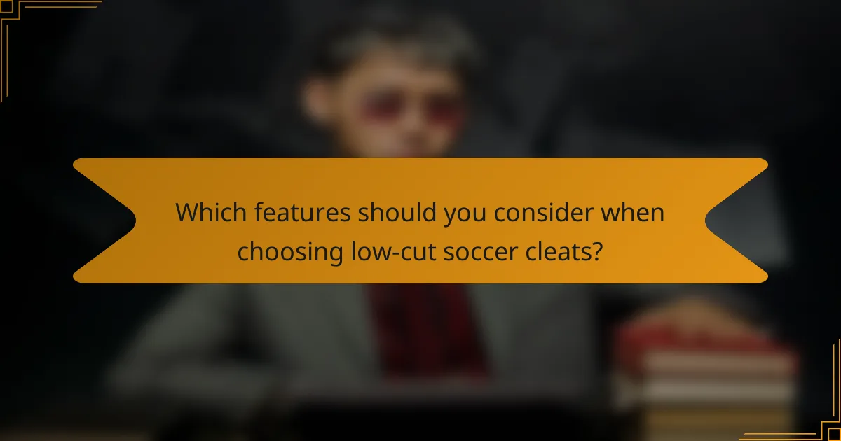 Which features should you consider when choosing low-cut soccer cleats?