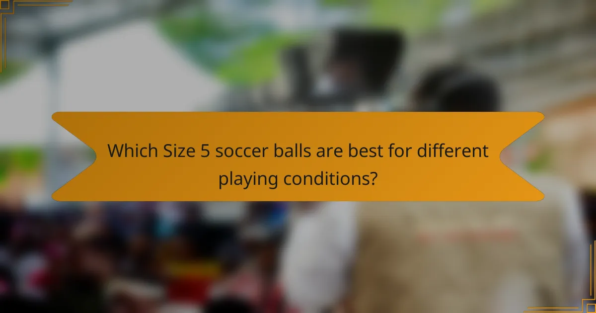 Which Size 5 soccer balls are best for different playing conditions?