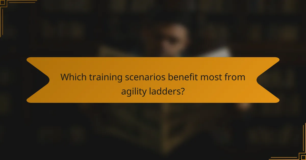 Which training scenarios benefit most from agility ladders?