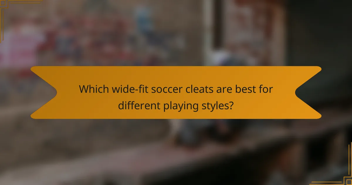 Which wide-fit soccer cleats are best for different playing styles?