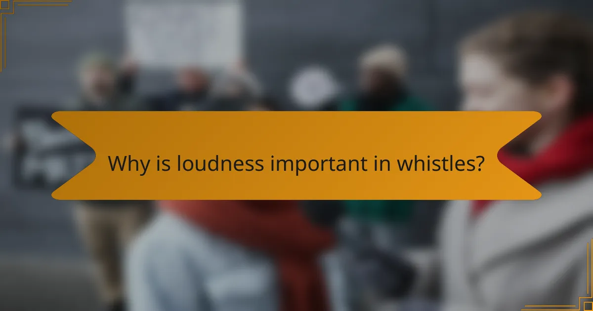 Why is loudness important in whistles?